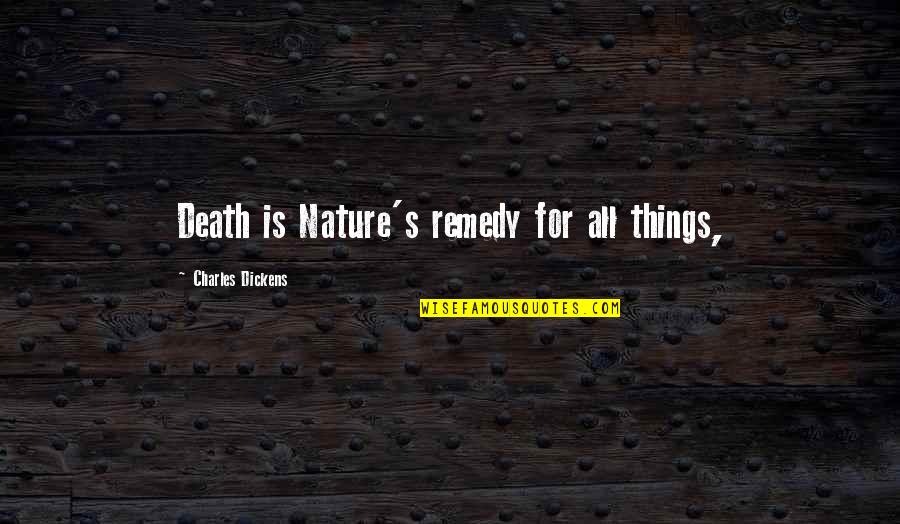 Nature Death Quotes By Charles Dickens: Death is Nature's remedy for all things,