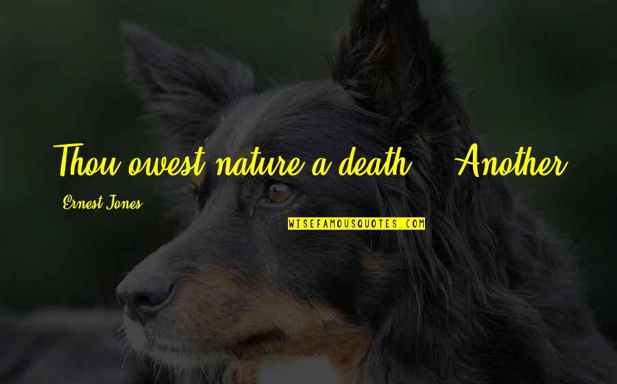 Nature Death Quotes By Ernest Jones: Thou owest nature a death.'" Another