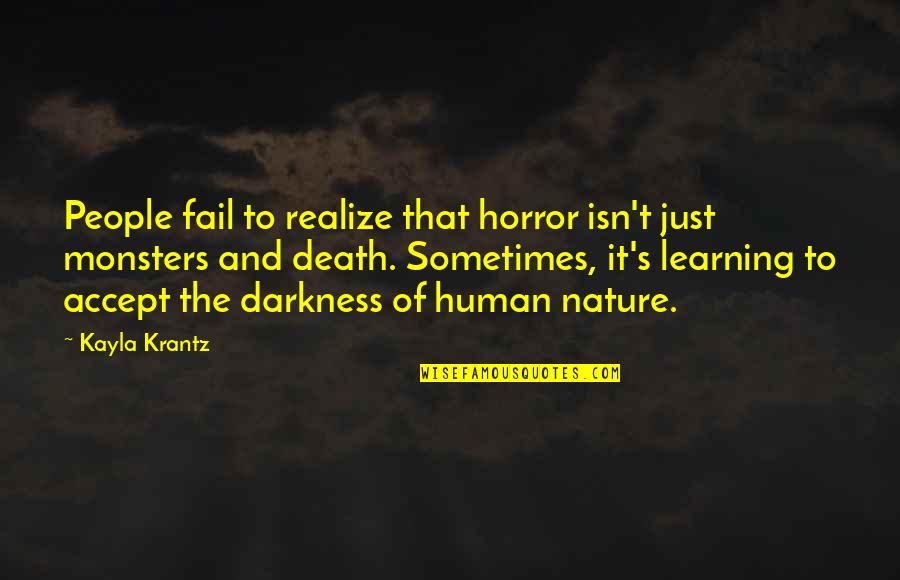 Nature Death Quotes By Kayla Krantz: People fail to realize that horror isn't just