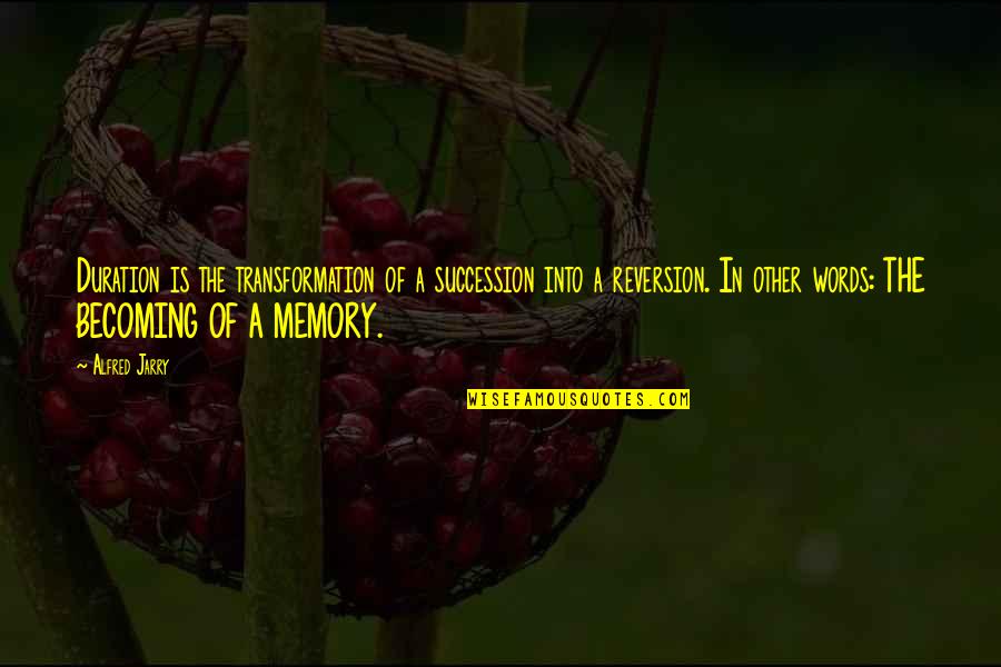 Nature Deficit Disorder Quotes By Alfred Jarry: Duration is the transformation of a succession into