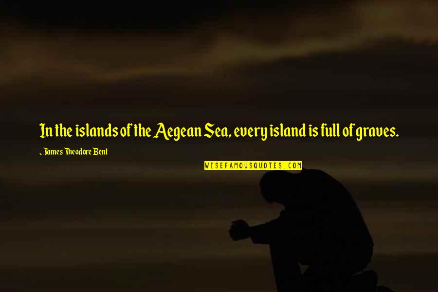 Nature Deficit Disorder Quotes By James Theodore Bent: In the islands of the Aegean Sea, every