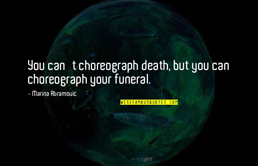Nature Deficit Disorder Quotes By Marina Abramovic: You can't choreograph death, but you can choreograph