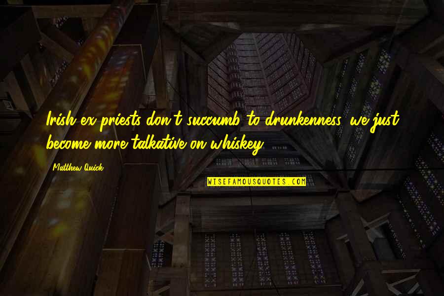 Nature Deficit Disorder Quotes By Matthew Quick: Irish ex-priests don't succumb to drunkenness, we just