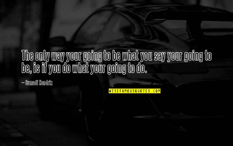 Nature Deficit Disorder Quotes By Sumadi Hendrix: The only way your going to be what