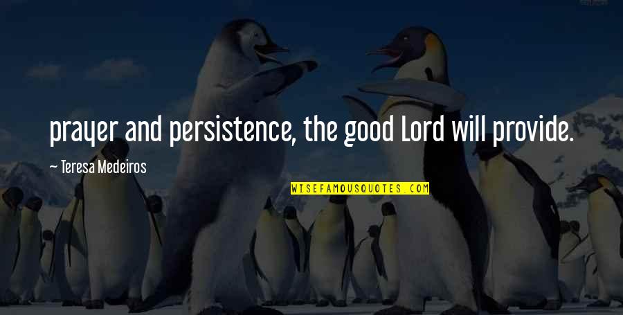 Nature Deficit Disorder Quotes By Teresa Medeiros: prayer and persistence, the good Lord will provide.