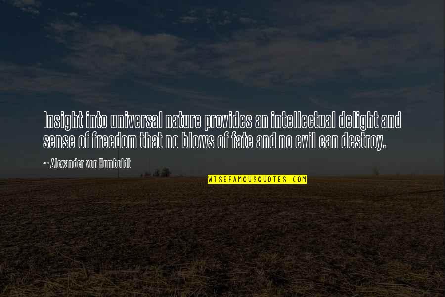 Nature Destroy Quotes By Alexander Von Humboldt: Insight into universal nature provides an intellectual delight