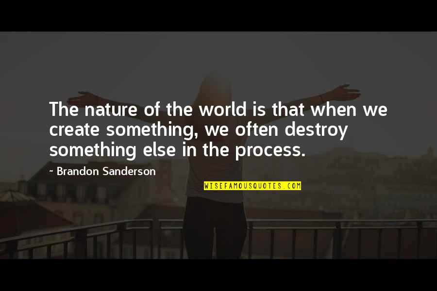 Nature Destroy Quotes By Brandon Sanderson: The nature of the world is that when