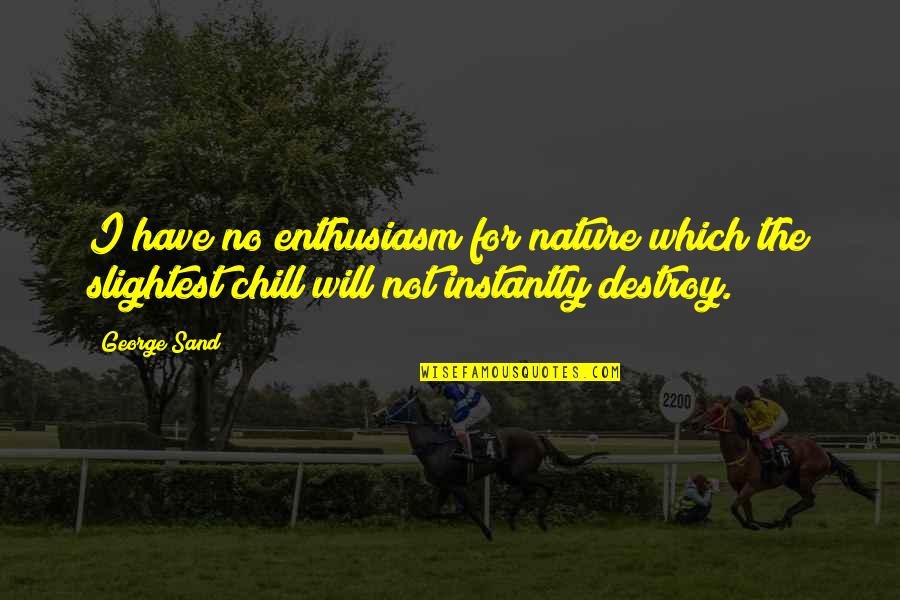 Nature Destroy Quotes By George Sand: I have no enthusiasm for nature which the