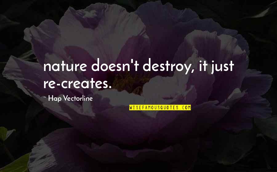 Nature Destroy Quotes By Hap Vectorline: nature doesn't destroy, it just re-creates.