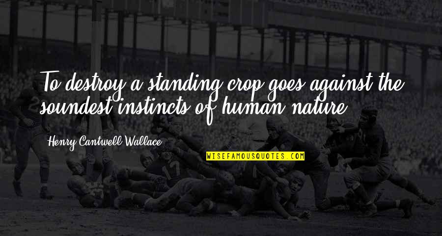 Nature Destroy Quotes By Henry Cantwell Wallace: To destroy a standing crop goes against the