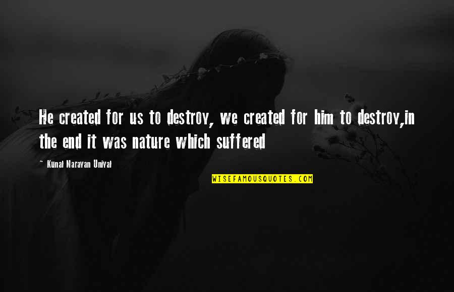 Nature Destroy Quotes By Kunal Narayan Uniyal: He created for us to destroy, we created