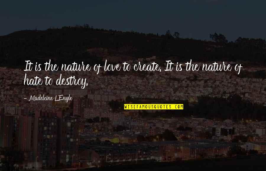 Nature Destroy Quotes By Madeleine L'Engle: It is the nature of love to create.