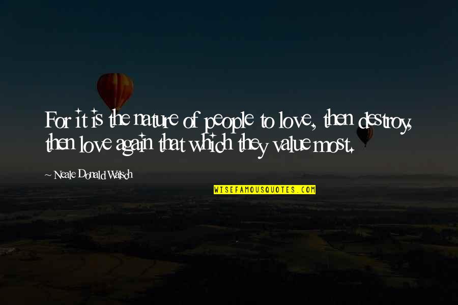 Nature Destroy Quotes By Neale Donald Walsch: For it is the nature of people to Nature Destroy Quotes By Neale Donald Walsch: For it is the nature of people to