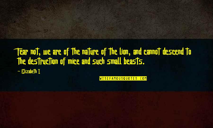 Nature Destruction Quotes By Elizabeth I: Fear not, we are of the nature of