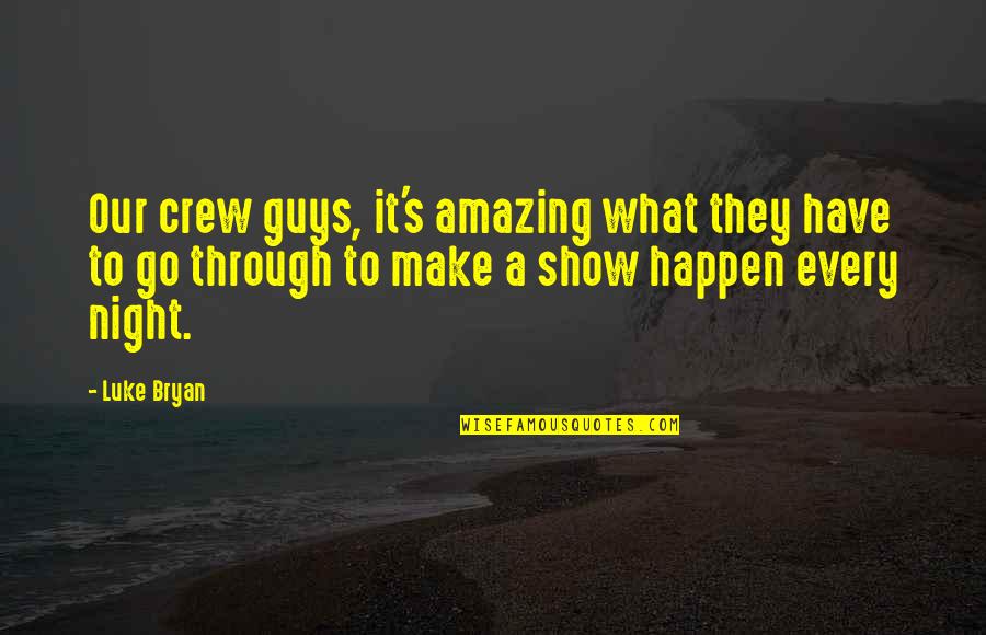 Nature Destruction Quotes By Luke Bryan: Our crew guys, it's amazing what they have