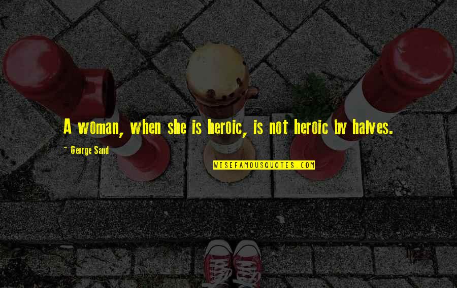 Nature Disappearing Quotes By George Sand: A woman, when she is heroic, is not