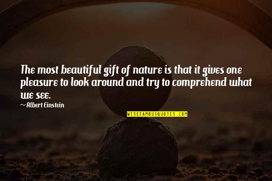 Nature Einstein Quotes By Albert Einstein: The most beautiful gift of nature is that