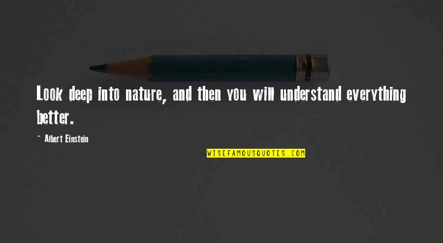 Nature Einstein Quotes By Albert Einstein: Look deep into nature, and then you will