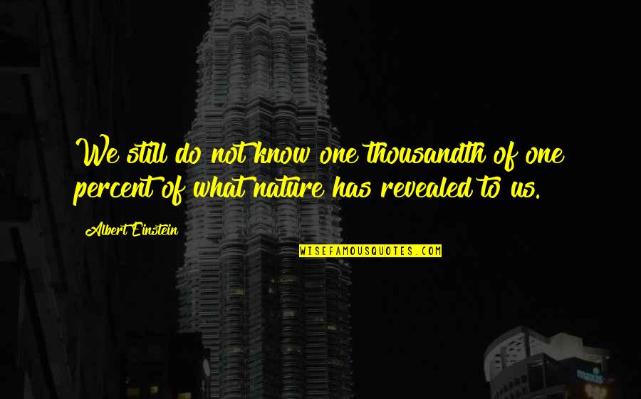 Nature Einstein Quotes By Albert Einstein: We still do not know one thousandth of