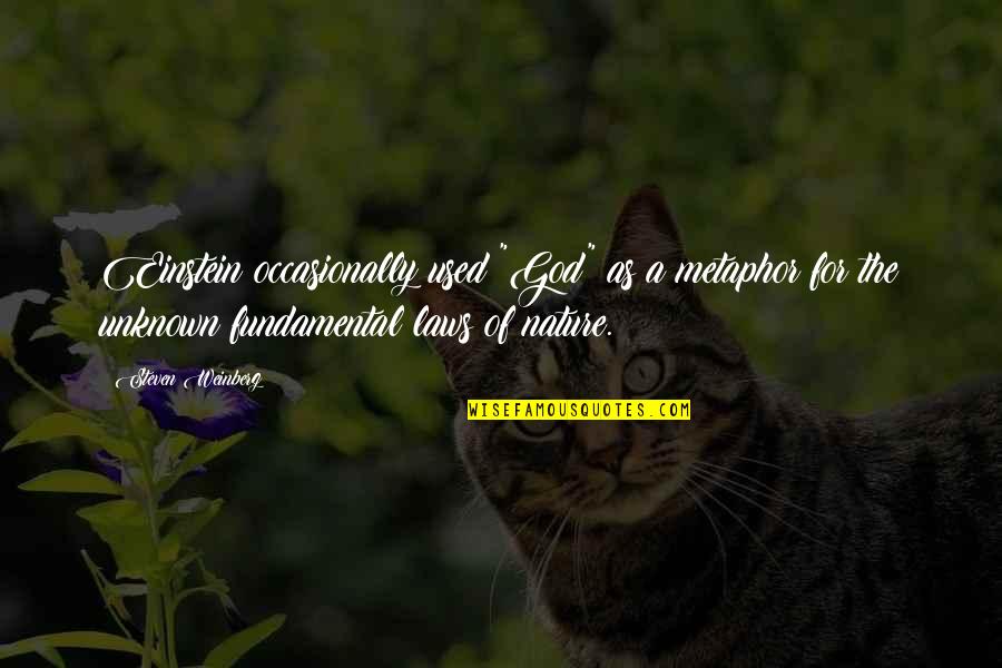 Nature Einstein Quotes By Steven Weinberg: Einstein occasionally used "God" as a metaphor for