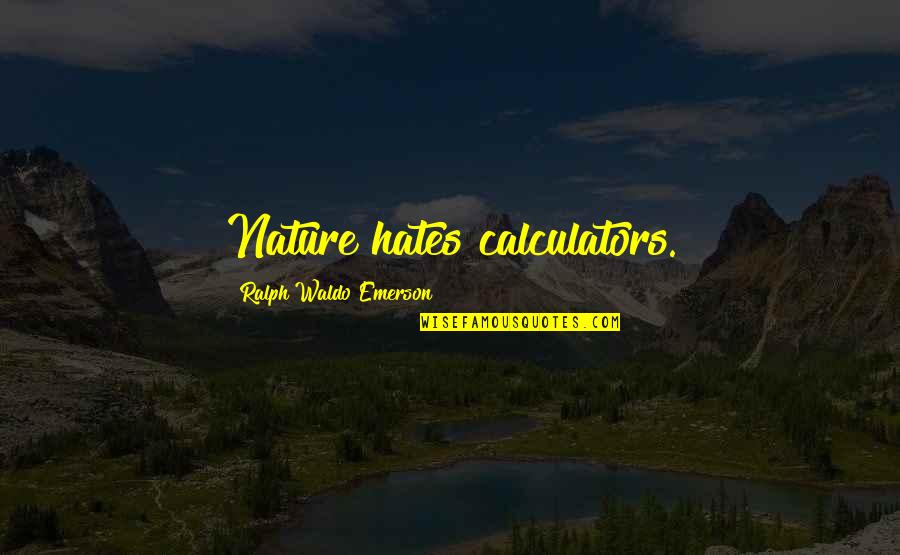 Nature Emerson Quotes By Ralph Waldo Emerson: Nature hates calculators.