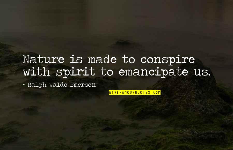 Nature Emerson Quotes By Ralph Waldo Emerson: Nature is made to conspire with spirit to