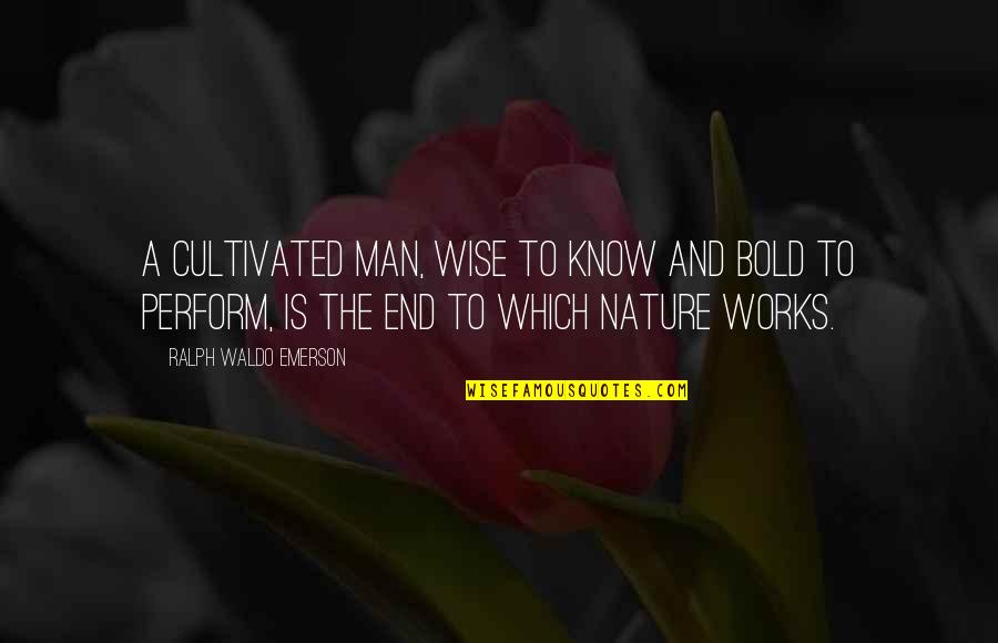 Nature Emerson Quotes By Ralph Waldo Emerson: A cultivated man, wise to know and bold