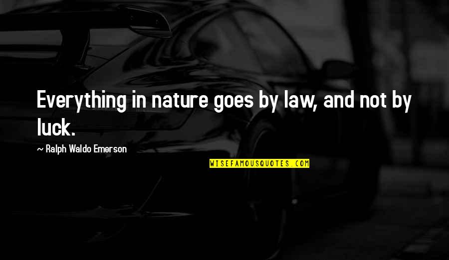 Nature Emerson Quotes By Ralph Waldo Emerson: Everything in nature goes by law, and not