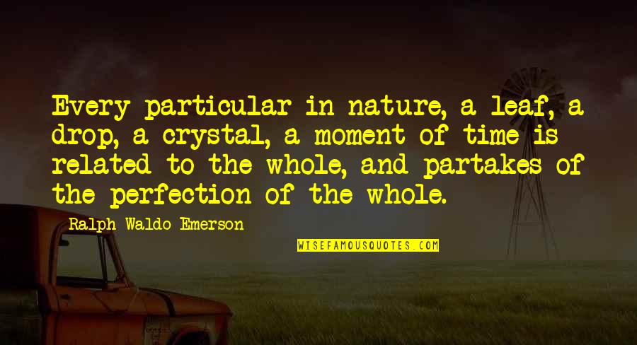 Nature Emerson Quotes By Ralph Waldo Emerson: Every particular in nature, a leaf, a drop,