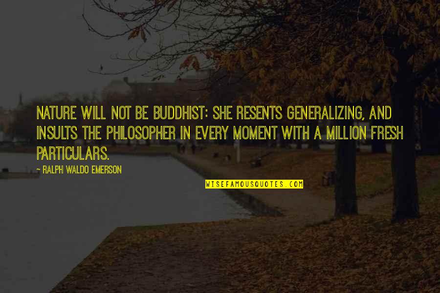 Nature Emerson Quotes By Ralph Waldo Emerson: Nature will not be Buddhist: she resents generalizing,