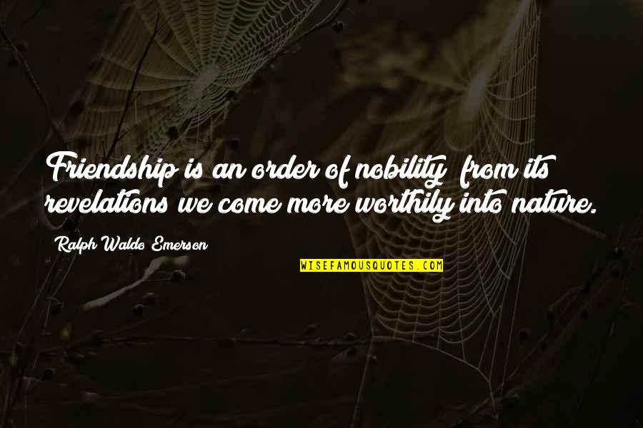 Nature Emerson Quotes By Ralph Waldo Emerson: Friendship is an order of nobility; from its