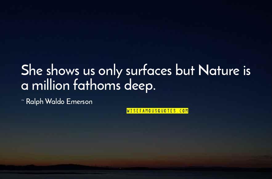 Nature Emerson Quotes By Ralph Waldo Emerson: She shows us only surfaces but Nature is