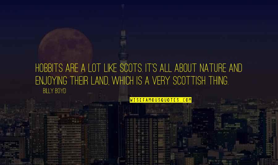Nature Enjoying Quotes By Billy Boyd: Hobbits are a lot like Scots. It's all