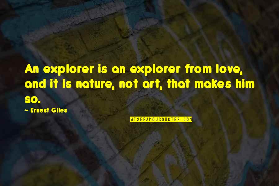 Nature Explorer Quotes By Ernest Giles: An explorer is an explorer from love, and