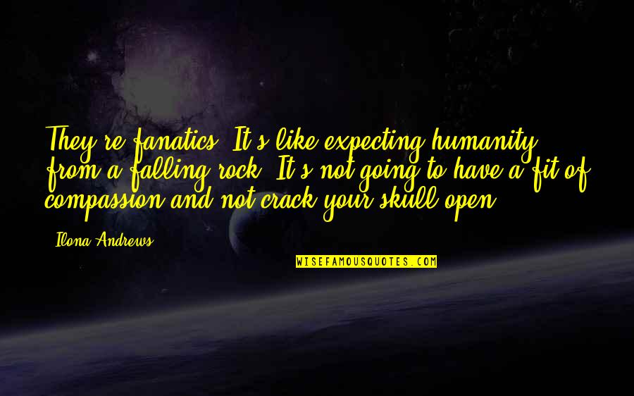Nature Explorer Quotes By Ilona Andrews: They're fanatics. It's like expecting humanity from a