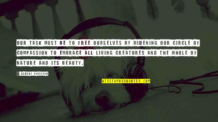 Nature Free Quotes By Albert Einstein: Our task must be to free ourselves by Nature Free Quotes By Albert Einstein: Our task must be to free ourselves by