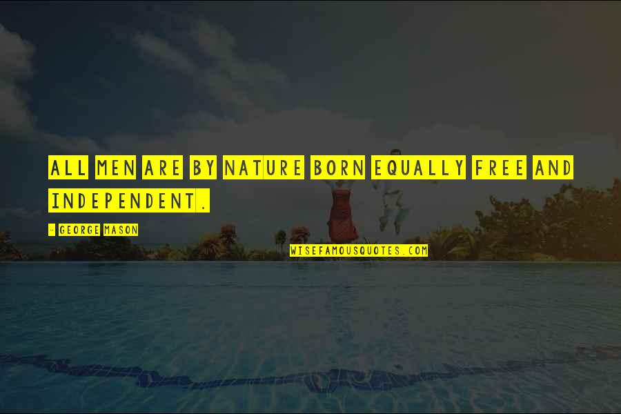 Nature Free Quotes By George Mason: All men are by nature born equally free Nature Free Quotes By George Mason: All men are by nature born equally free