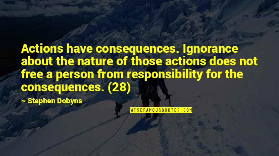 Nature Free Quotes By Stephen Dobyns: Actions have consequences. Ignorance about the nature of Nature Free Quotes By Stephen Dobyns: Actions have consequences. Ignorance about the nature of