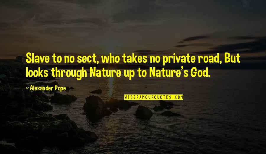 Nature From God Quotes By Alexander Pope: Slave to no sect, who takes no private