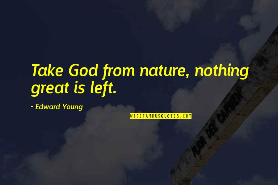Nature From God Quotes By Edward Young: Take God from nature, nothing great is left.