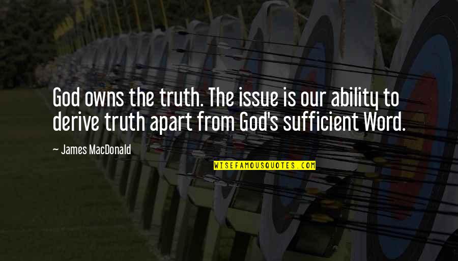 Nature From God Quotes By James MacDonald: God owns the truth. The issue is our