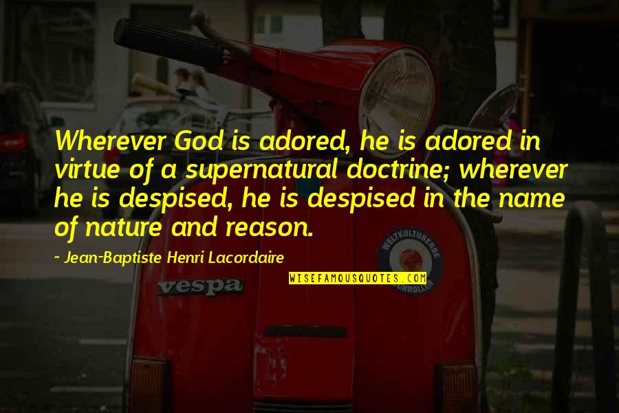Nature From God Quotes By Jean-Baptiste Henri Lacordaire: Wherever God is adored, he is adored in