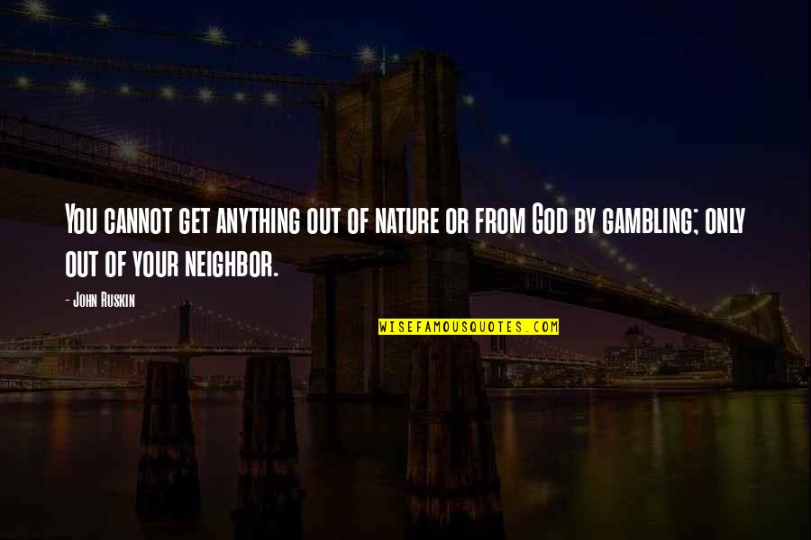 Nature From God Quotes By John Ruskin: You cannot get anything out of nature or