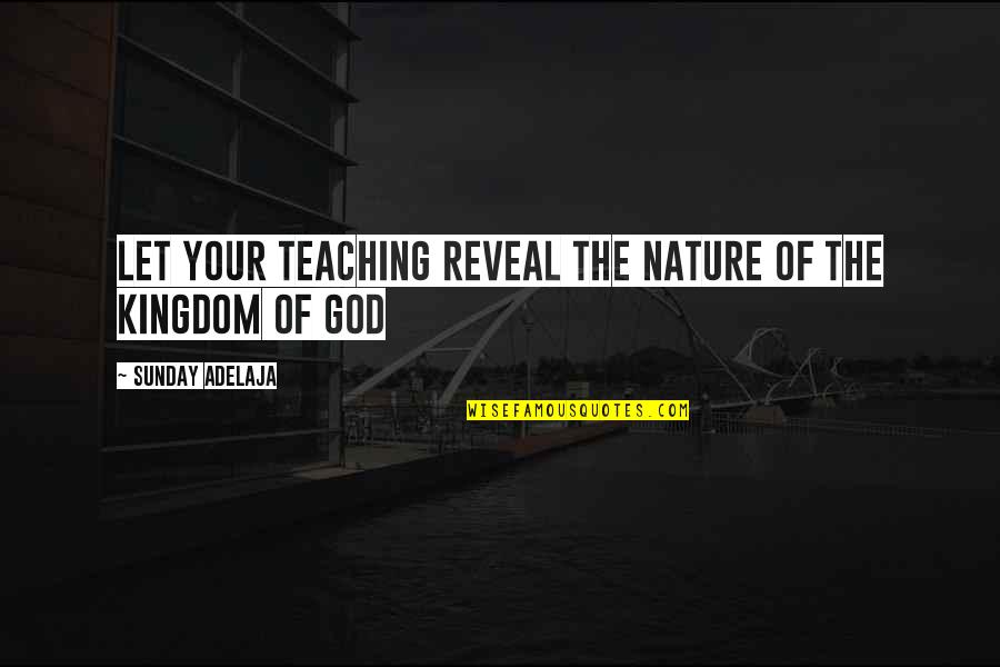 Nature From God Quotes By Sunday Adelaja: Let your teaching reveal the nature of the Nature From God Quotes By Sunday Adelaja: Let your teaching reveal the nature of the
