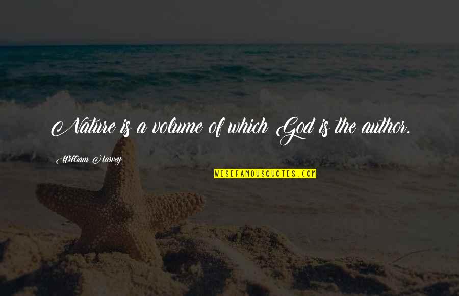 Nature From God Quotes By William Harvey: Nature is a volume of which God is
