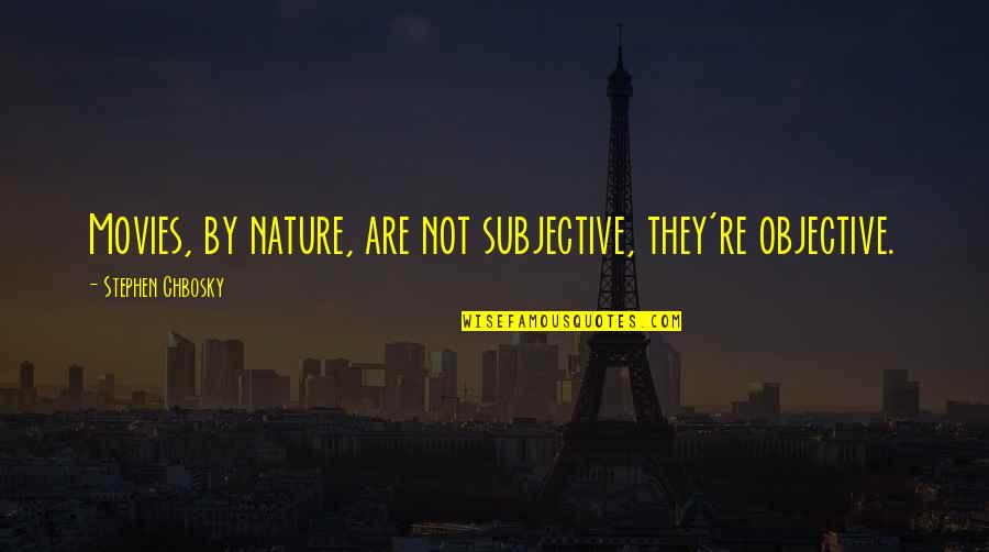 Nature From Movies Quotes By Stephen Chbosky: Movies, by nature, are not subjective, they're objective.