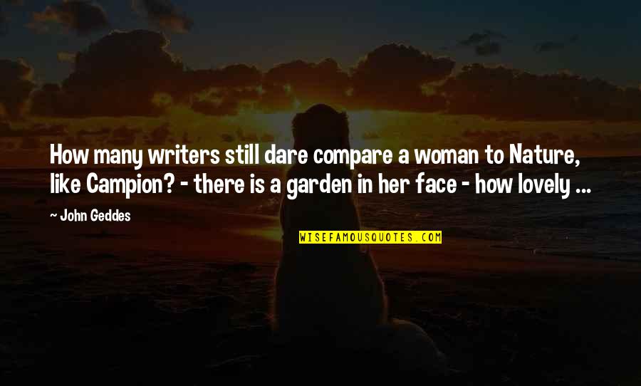 Nature Garden Quotes By John Geddes: How many writers still dare compare a woman