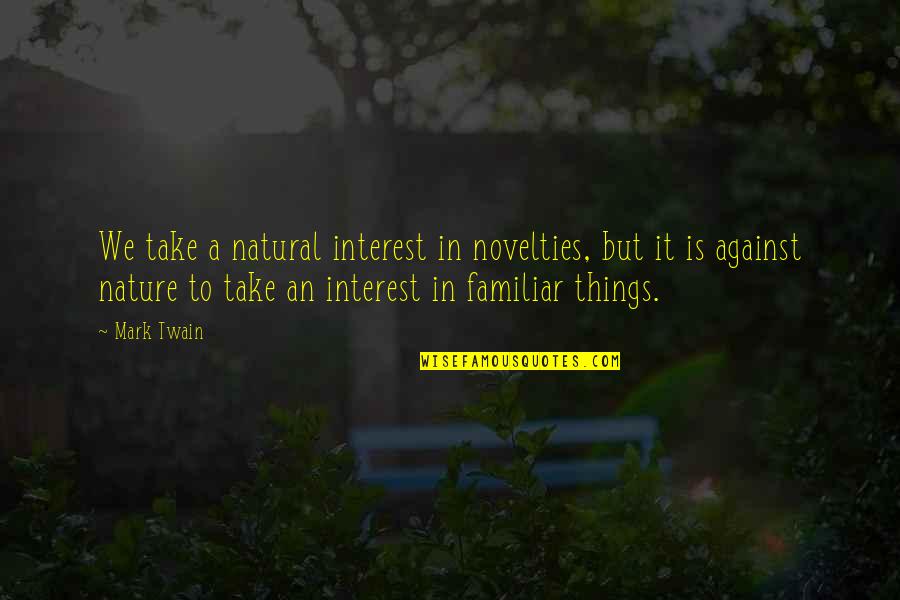 Nature Garden Quotes By Mark Twain: We take a natural interest in novelties, but