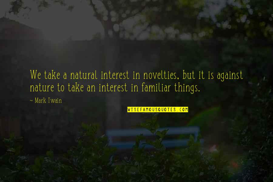 Nature Garden Quotes By Mark Twain: We take a natural interest in novelties, but Nature Garden Quotes By Mark Twain: We take a natural interest in novelties, but