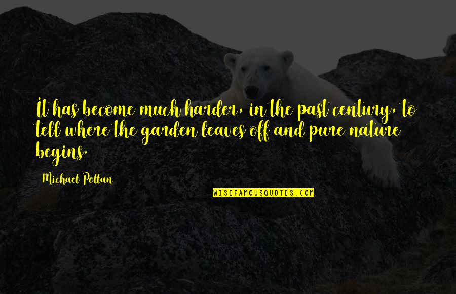 Nature Garden Quotes By Michael Pollan: It has become much harder, in the past